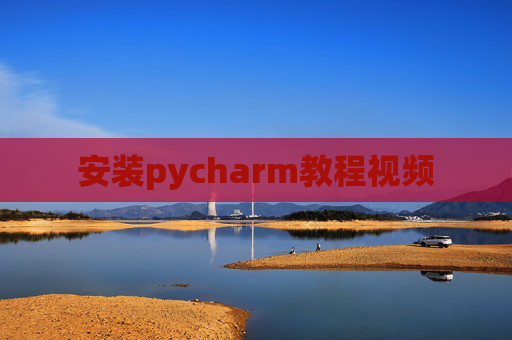 安装pycharm教程视频 安装pycharm教程视频